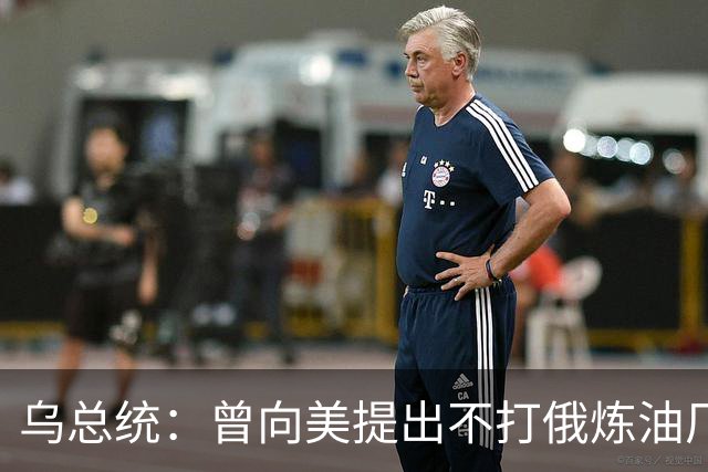 乌总统：曾向美提出不打俄炼油厂条件，全都没满足