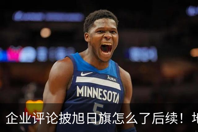企业评论披旭日旗怎么了后续！地址被扒、官方介入，日子恐不好过