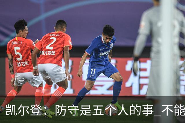 凯尔登：防守是五个人的事 不能把压力全丢给科内特