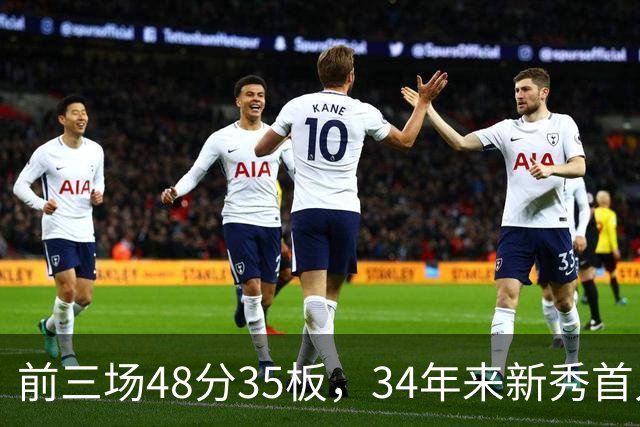 前三场48分35板，34年来新秀首人，奥尼尔当年是69分46板