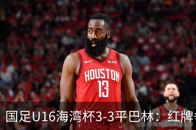 国足U16海湾杯3-3平巴林：红牌争议与青训的双重考验！