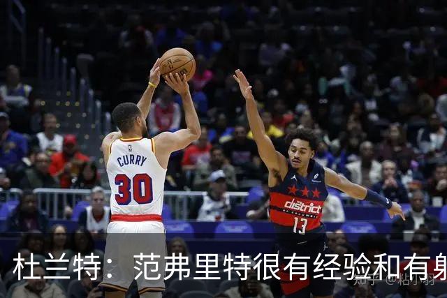 杜兰特：范弗里特很有经验&有射程 他在场时给队友提供了空间