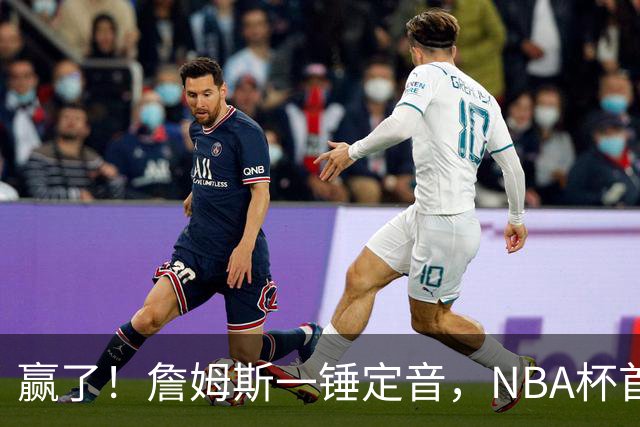赢了！詹姆斯一锤定音，NBA杯首胜……