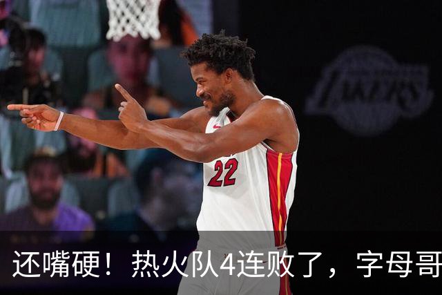 还嘴硬！热火队4连败了，字母哥三双也顶不住弗拉格