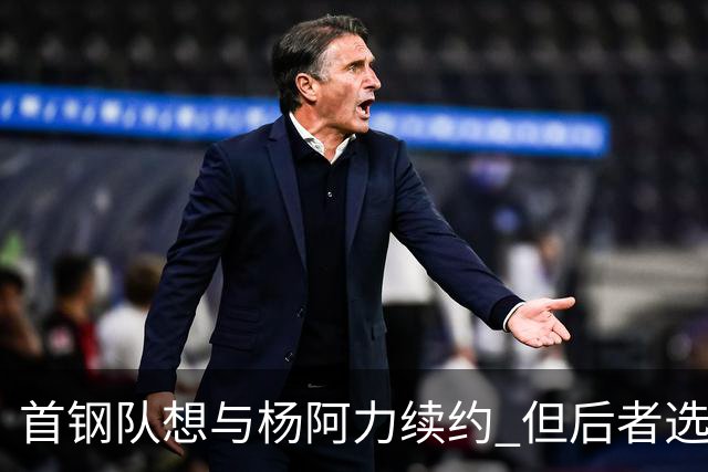 首钢队想与杨阿力续约 但后者选择加盟福建队