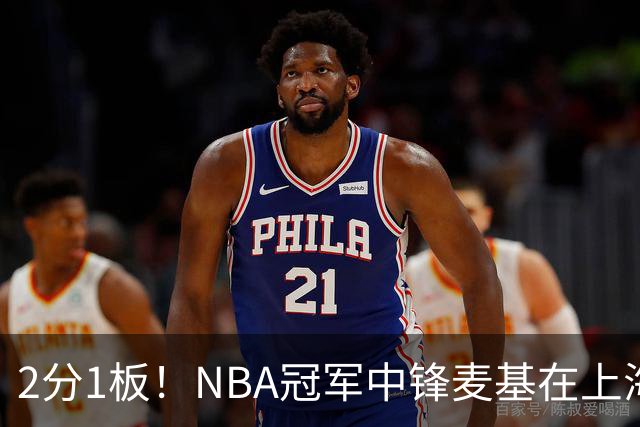 2分1板！NBA冠军中锋麦基在上海队躺平，杨瀚森看了都想报警