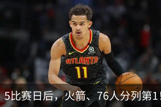 5比赛日后，火箭、76人分列第1！4队拉胯，5队成惊喜！