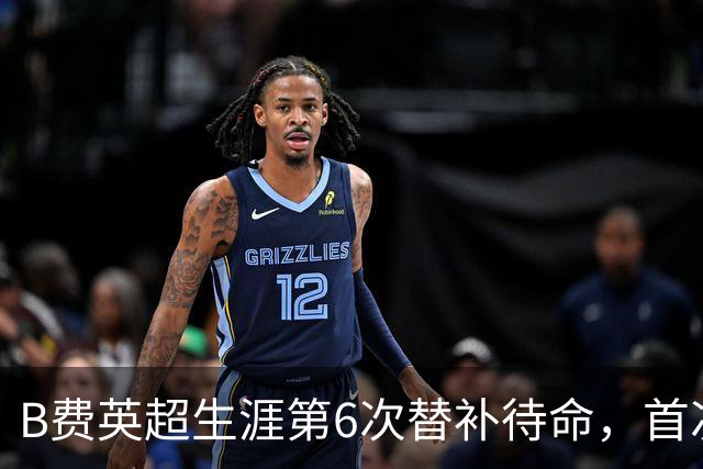 B费英超生涯第6次替补待命，首次在卡里克手下未首发