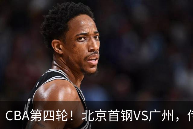 CBA第四轮！北京首钢VS广州，传来3利好和1坏消息，力拼4连胜